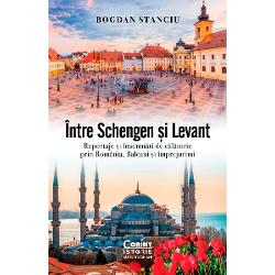 Intre Schengen si Levant. Reportaje si insemnari de calatorie in Romania, balcani si imprejurimi