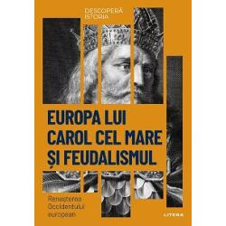 Descopera istoria. Europa lui Carol Cel Mare si Feudalismul. Renasterea Occidentului European