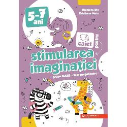 Caiet pentru stimularea imaginatiei. 5-7 ani. Grupa mare si clasa pregatitoare