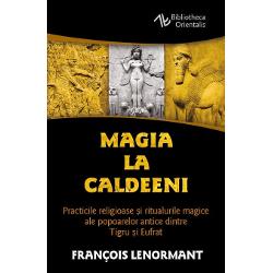 Vezi detalii pentru Magia la Caldeeni - Practicile religioase si ritualurile magice ale popoarelor antice dintre Tigru si Eufrat