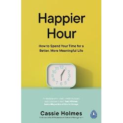 Vezi detalii pentru Happier Hour: How to Spend Your Time for a Better, More Meaningful Life