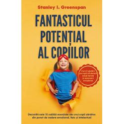 Fantasticul potential al copiilor - Dezvolta cele 10 calitati esentiale ale unui copil sanatos din punct de vedere emotional, fizic si intelectual