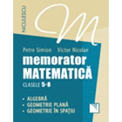 Memorator matematica clasele V-VIII. Algebra, geometrie plana, geometrie in spatiu