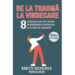 De la trauma la vindecare – 8 strategii practice pentru redobandirea controlului si a starii de siguranta – Jurnal de lucru carte
