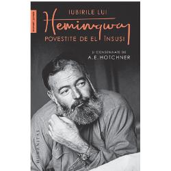 Iubirile lui Hemingway povestite de el insusi si consemnate A.E. Hotchner