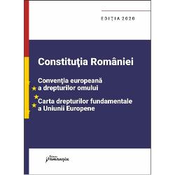Constitutia Romaniei, Conventia europeana a drepturilor omului, Carta drepturilor fundamentale a Uniunii Europene. Editia 2020