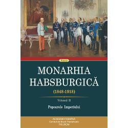 Monarhia Habsburgica (1848-1918). Volumul II. Popoarele Imperiului (1848-1918)