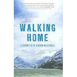 Walking Home: A Journey in the Alaskan Wilderness