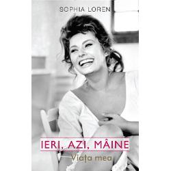 Ieri, azi, maine.Viata mea. Sophia Loren