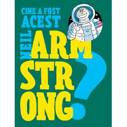 Cine a fost acest... Neil Armstrong