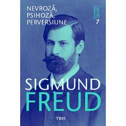 Freud opere esentiale volumul VII. Nevroza,psihoza, perversiune