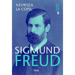 Freud opere esentiale volumul VIII. Nevroza la copil