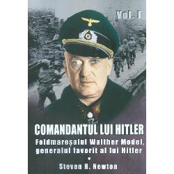 Comandantul lui Hitler (vol I). Feldmaresalul Walther Model