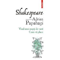 Shakespeare interpretat de Adrian Papahagi. Visul unei nopti de vara Cum va place (editia 2021)