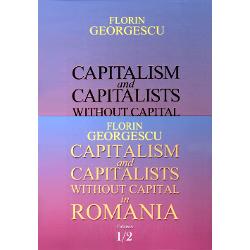Capitalism and Capitalists without Capital in Romania volumul I+II Afaceri