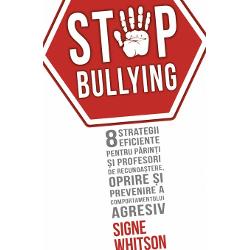 Stop Bullying - 8 strategii eficiente pentru parinti si profesori de recunoastere, oprire si prevenire a comportamentului agresiv
