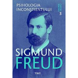 Opere esentiale Freud volumul III. Psihologia inconstientului editia 2017