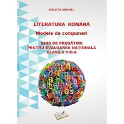 Literatura Romana - Modele de compuneri. Ghid de pregatire pentru evaluarea nationala - clasa a VIII-a - Neluta Anghel