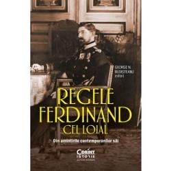 Regele Ferdinand Cel Loial. Din amintirile contemporanilor sai Amintirile