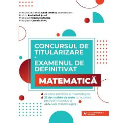 Concursul de titularizare si examenul de definitivat. MATE. 35 de modele de teste cu rezolvari, precizari metodice si observatii metodologice