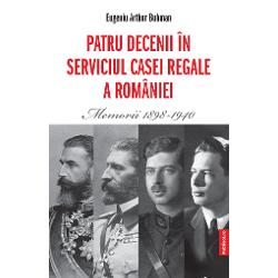 Patru decenii in serviciul Casei regale a Romaniei. Memorii 1898-1940