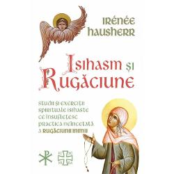 Isihasm si Rugaciune – Studii si exercitii spirituale isihaste ce insufletesc practica neincetata a rugaciunii inimii carte