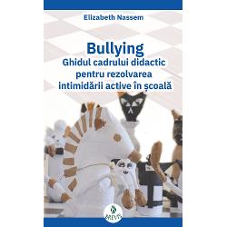 Bullying. Ghidul cadrului didactic pentru dezvoltarea intimidarii active in scoala