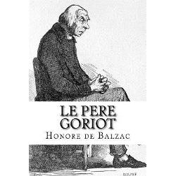 Le P re Goriot est un roman dHonor de Balzac crit en 1834 dont la publication d bute dans la Revue de Paris et qui para t en 1835 en librairie Il fait partie des Sc nes de la vie priv e de la Com die humaine Le Pere Goriot tablit les bases de ce qui deviendra un v ritable difice la Com die humaine construction litt raire unique en son genre avec des liens entre les volumes des passerelles des renvois