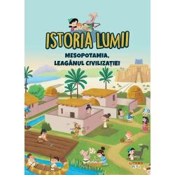 Istoria lumii. Mesopotamia, leaganul civilizatiei