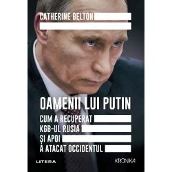 Oamenii lui Putin. Cum a recuperat KGB-ul Rusia si apoi a atacat Occidentul