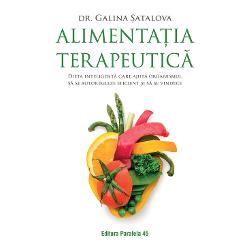 Alimentatia terapeutica. Dieta inteligenta care ajuta organismul sa se autoregleze eficient si sa se vindece