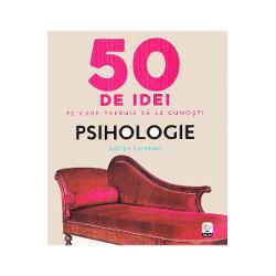 50 de idei pe care trebuie sa le cunosti Psihologie