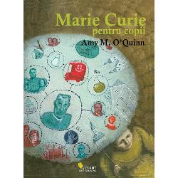 Marie Curie pentru copii. Viata si descoperirile stiintifice 21 de activitati si experimente