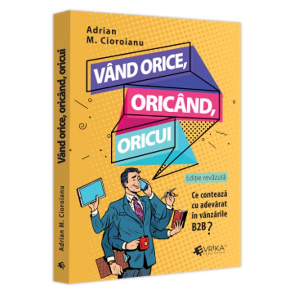 Vand orice oricand oricui Ce conteaza cu adevarat in vanzarile B2B Edi&539;ie revazura 2023   „Va cauta la telefon cineva de la ALRO Slatina“  imi spune secretara de la Casa Studen&539;ilor Sa-mi trag una asta e Alerg disperat catre telefonul fix de la etajul 1 „Aaa… alo” gafai in receptor „Dumitrescu aici Vi s-a aprobat sponsorizarea de 10 milioane de lei”   Atunci nu mi-am dat seama 