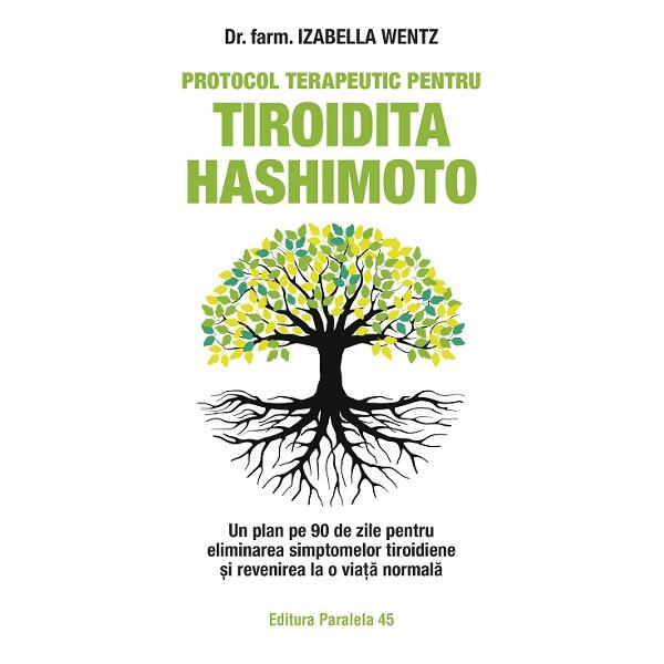 Diagnosticat&259; cu Hashimoto la 27 de ani dr farm Izabella Wentz autoarea fenomenalului bestseller Tiroidita Hashimoto cunoa&537;te atât efectele bolii cât &537;i limit&259;rile medica&539;iei Cheia îns&259;n&259;to&537;irii sus&539;ine ea presupune schimbarea stilului de via&539;&259; În Protocolul terapeutic pentru tiroidita Hashimoto ofer&259; un tratament testat care a ajutat zeci de mii de persoane s&259; 