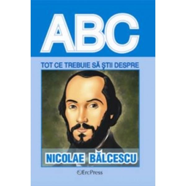 ABC Tot ce trebuie sa stii despre Nicolae Balcescu