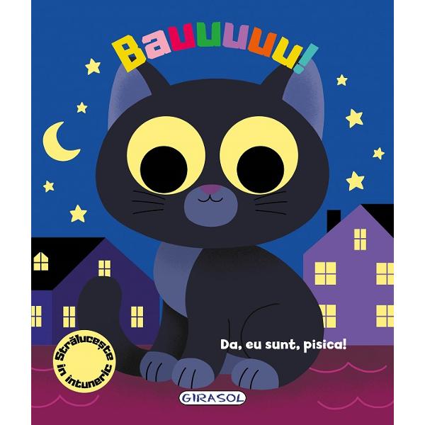 Bauuuuu Da eu sunt pisica este o carte educativa cu versuri ilustratii minunate si elemente stralucitoare in intunericIlustratii color de Emma Martinez
