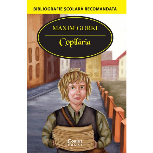 Copil&259;ria scris&259; în perioada 1913–1914 este o lucrare tulbur&259;toare care face parte dintr-o trilogie cu caracter autobiografic al&259;turi de La st&259;pân 1915–1916 &537;i Universit&259;&539;ile mele 1923 Cartea prezint&259; via&539;a lui Alexei Pe&537;kov din momentul mor&539;ii tat&259;lui &537;i pân&259; la înmormântarea mamei Luat în grij&259; de bunici Alexei cre&537;te &537;i se maturizeaz&259; 