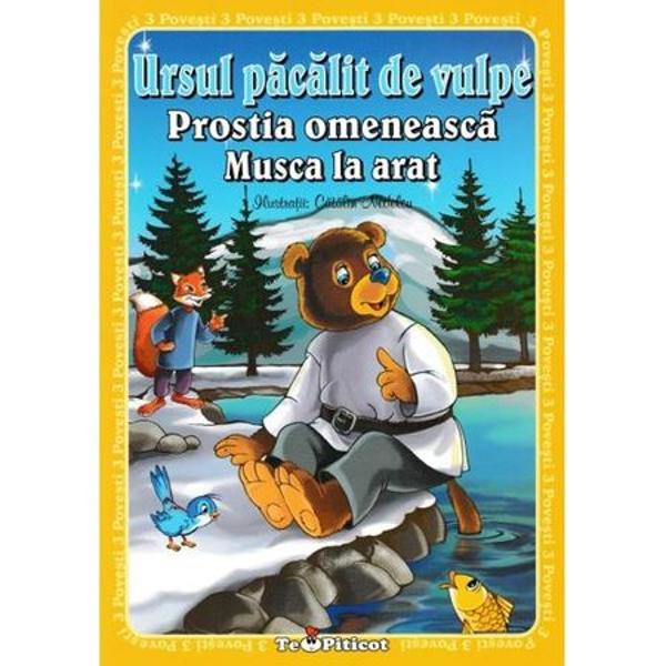 3 povesti Ursul pacalit de vulpe Prostia omeneasca Musca la arat Cartea cuprinde cele trei povesti insotite de ilustratiile lui Catalin Nedelcu  