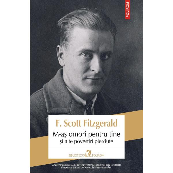 „O adev&259;rat&259; comoar&259; de povestiri reg&259;site considerate prea întunecate de revistele din anii ’30 Norocul nostru” NewsdayM-a&351; omorî pentru tine &351;i alte povestiri pierdute adun&259; în paginile sale texte inedite ale lui F Scott Fitzgerald un clasic al literaturii americane care azi este mai citit ca niciodat&259; Unele dintre acestea au fost oferite spre publicare revistelor importante 