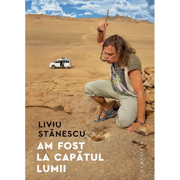 Am fost la capatul lumii - Liviu Stanescu - Libraria CLB