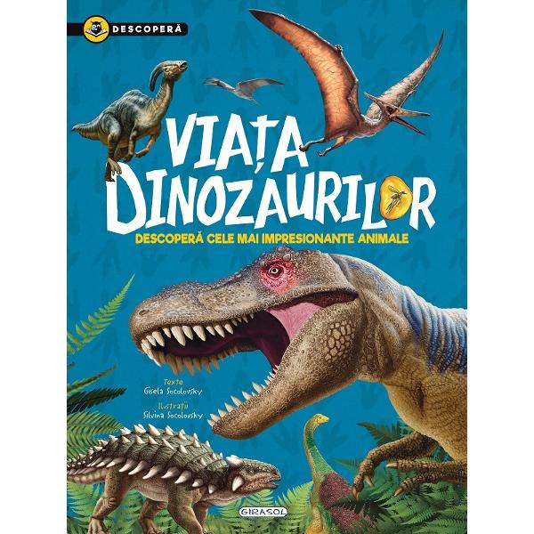 Descopera Viata dinozaurilor descopera cele mai impresionante animaleAu existat cu adevarat dinozaurii Bineinteles Au calcat pe acelasi pamant ca si noi s-au scaldat in aceleasi ape insa niciun om nu i-a putut vedea in realitate ci numai in filme In aceasta carte distractiva vei putea descoperi cand au trait cum erau aceste fiinte si Pamantul pe care Iocuiau ce mancau de ce au disparut ce tipuri de dinozauri existau ce este un 