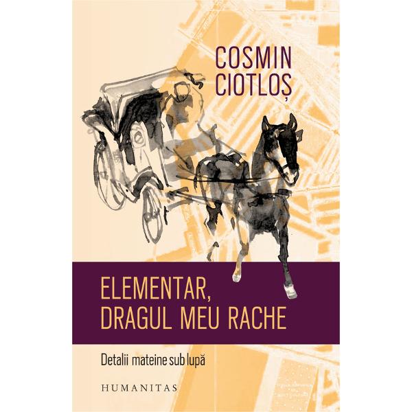 „Fiecare are un Mateiu Caragiale al s&259;u Al lui Cosmin Ciotlo&351; e format din detalii puse sub lup&259; M&259;rite astfel fraze nume întâmpl&259;ri m&259;runte trecute îndeob&351;te cu vederea î&351;i dezv&259;luie sensuri &351;i implica&355;ii nea&351;teptate De altminteri titlul Elementar dragul meu Rache trimite la celebra formul&259; pe care Sherlock Holmes i-o spune doctorului Watson Cartea este a&351;ezat&259; 