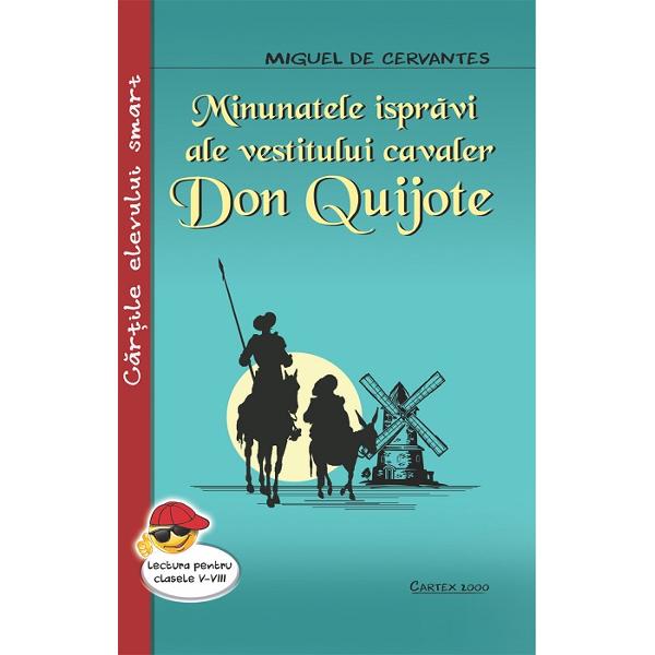 Minunatele ispravi ale vestitului cavaler Don Quijote-Miguel de CervantesSunt mai bine de trei veacuri si jumatate de cand Don Quijote si Sancho Panza au pornit din La Mancha sa cutreiere lumea calari pe vestitii lor ducipali alergand dupa himere induiosand sau inveselind inimile cu intamplarile si pataniile lor mereu bataiosi si naivi primiti pretutindeni si inconjurati cu toata dragostea pentru faptele si poznele lor Acum in paginile acestei carti siluetele cavalerului Tristei 