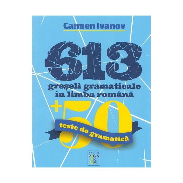 613 greseli gramaticale in limba romana de Carmen Ivanov este o lucrare ce isi propune sa atraga atentia asupra formelor gresite ale cuvintelor folosite in mod uzual in limba romana si sa ajute la corectarea modului in care vorbimDemersul autoarei acestei culegeri este fara indoiala unul indreptat spre corectarea greselilor de limba romana fonetica sau gramatica si de a atrage atentia asupra faptului ca fiecare dintre noi suntem datori sa ne perfectionam continuu mai 