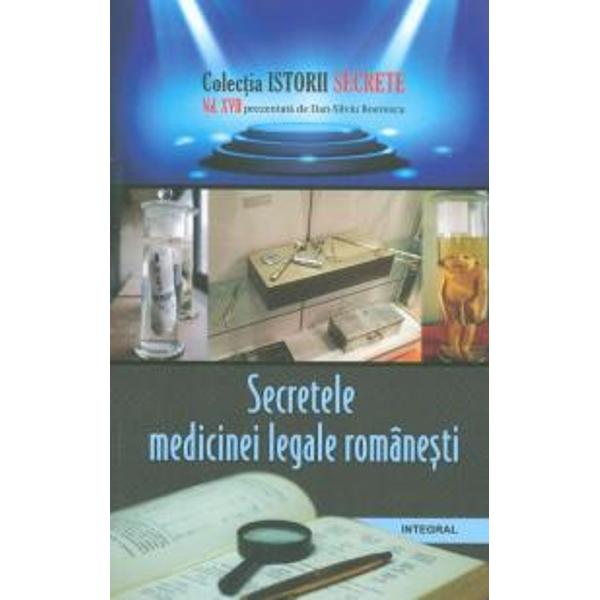 Istorii secrete volumul XVII Secretele medicinii legale romanesti