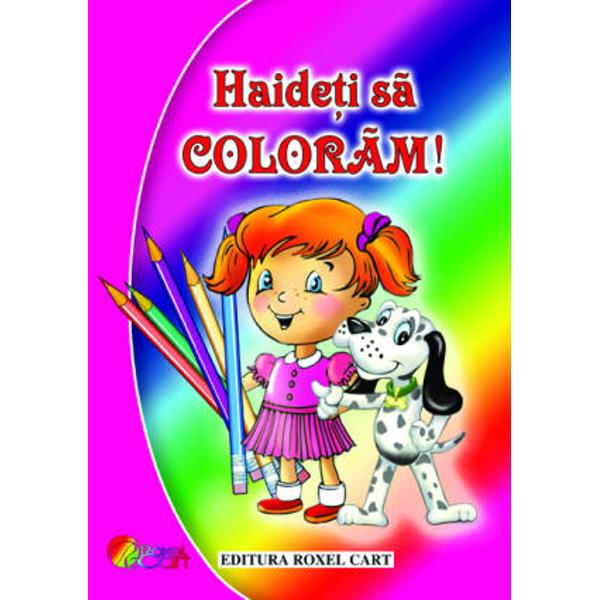 Haideti sa coloram - pentru fetiteIlustrator  Dana PopescuFormat  A 4Numar pagini  64An aparitie  2010Editura  Roxel Cart