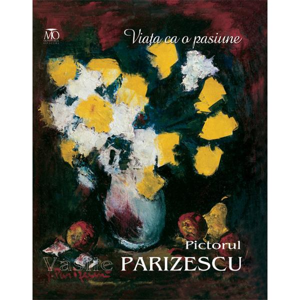 Viata ca o pasiune Pictorial Vasile Parizescu - Monografie