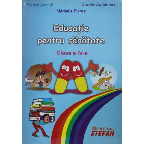 Educatie pentru sanatate - cls IV - StefanUn manual pentru a-i educa pe cei mici bunele practici pentru o viata sanatoasa 