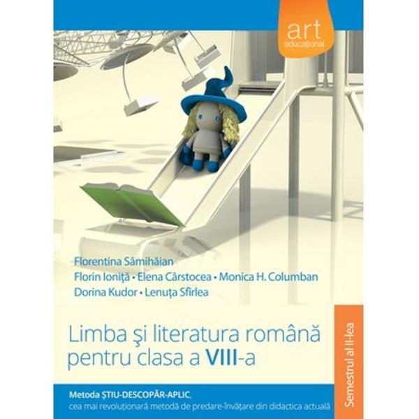 Limba si literatura romana pentru clasa a VIII-a semestrul al II-lea Metoda Stiu-Descopar -Aplic
